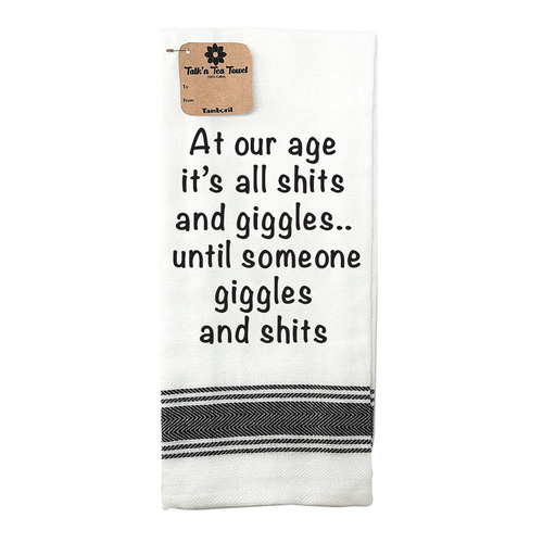 Tea Towel at our age its all shits and giggles | Great gift idea | Cotton Screen Printed